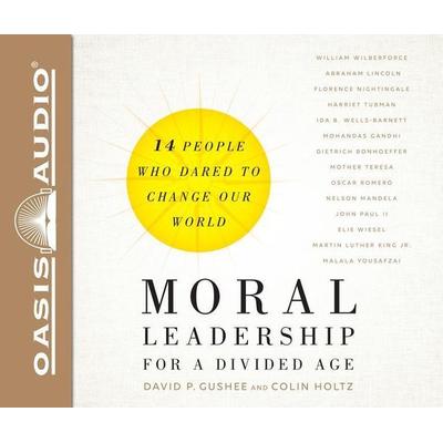 Moral Leadership for a Divided Age (Library Edition): Fourteen People Who Dared to Change Our World - David P. Gushee,Colin Holtz, CD, 9781631083693