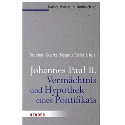 Johannes Paul II. - Vermächtnis und Hypothek eines Pontifikats, Sachbücher von Stephan Goertz, Magnus Striet