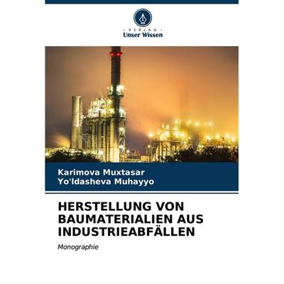HERSTELLUNG VON BAUMATERIALIEN AUS INDUSTRIEABFÄLLEN, Taschenbuch von Karimova Muxtasar;Yo'ldasheva Muhayyo, Verlag Unser Wissen, 978-620-6-61849-2
