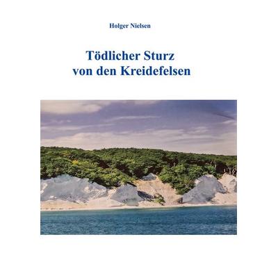 Tödlicher Sturz von den Kreidefelsen, Taschenbuch von Holger Nielsen, BoD – Books on Demand, 978-3-7597-1470-1