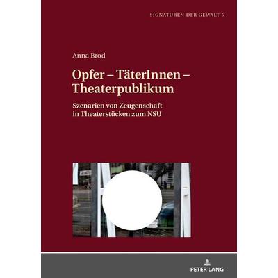 Opfer – TäterInnen – Theaterpublikum, Gebundene Ausgabe von Anna Brod, Peter Lang GmbH, Internationaler Verlag der Wissenschaften, 978-3-631-80507-7