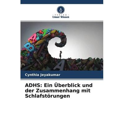 ADHS: Ein Überblick und der Zusammenhang mit Schlafstörungen, Taschenbuch von Cynthia Jeyakumar, Verlag Unser Wissen, 978-620-4-57081-5