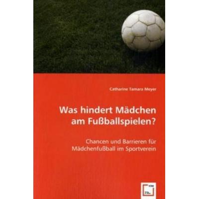 Meyer, C: Was hindert Mädchen am Fußballspielen?, Taschenbuch von Catherine Tamara Meyer, VDM, 978-3-639-02103-5
