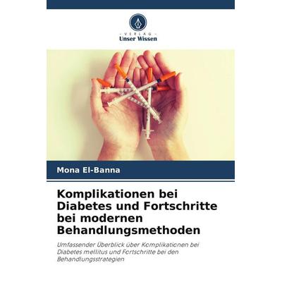 Komplikationen bei Diabetes und Fortschritte bei modernen Behandlungsmethoden, Taschenbuch von Mona El-Banna, Verlag Unser Wissen