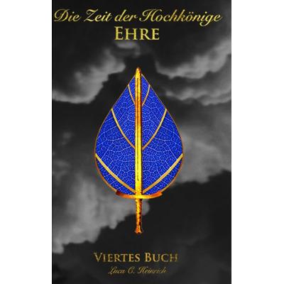 Die Zeit der Hochkönige - Ehre - Viertes Buch, Taschenbuch von Luca C. Heinrich, BoD – Books on Demand, 978-3-7481-0704-0