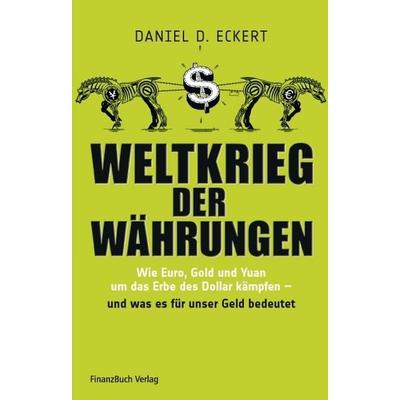 Weltkrieg der Währungen, Gebundene Ausgabe von Daniel D. Eckert, Finanzbuch Verlag, 978-3-89879-595-1