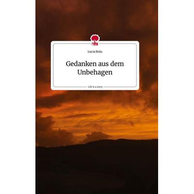 Gedanken aus dem Unbehagen. Life is a Story - story.one, Gebundene Ausgabe von Lucia Bräu, Story.one publishing, 978-3-7108-1340-5