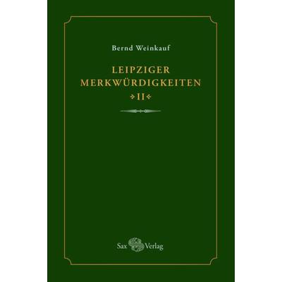 Leipziger Merkwürdigkeiten - II -, Gebundene Ausgabe von Bernd Weinkauf, Sax