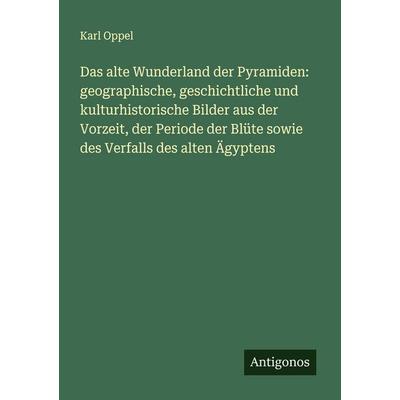 Das alte Wunderland der Pyramiden: geographische, geschichtliche und kulturhistorische Bilder aus der Vorzeit, der Periode der Blüte sowie des