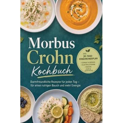 Morbus Crohn Kochbuch: Darmfreundliche Rezepte für jeden Tag - für einen ruhigen Bauch und mehr Energie - inkl. 30-Tage-Ernährungsplan, Congee &