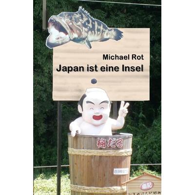 Japan ist eine Insel, Taschenbuch von Michael Rot, Epubli, 978-3-7450-6328-8