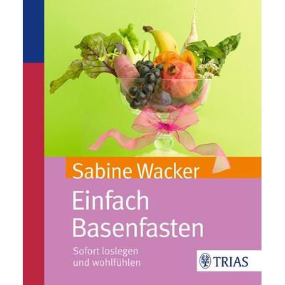 Einfach Basenfasten, Taschenbuch von Sabine Wacker, TRIAS, 978-3-8304-6887-5