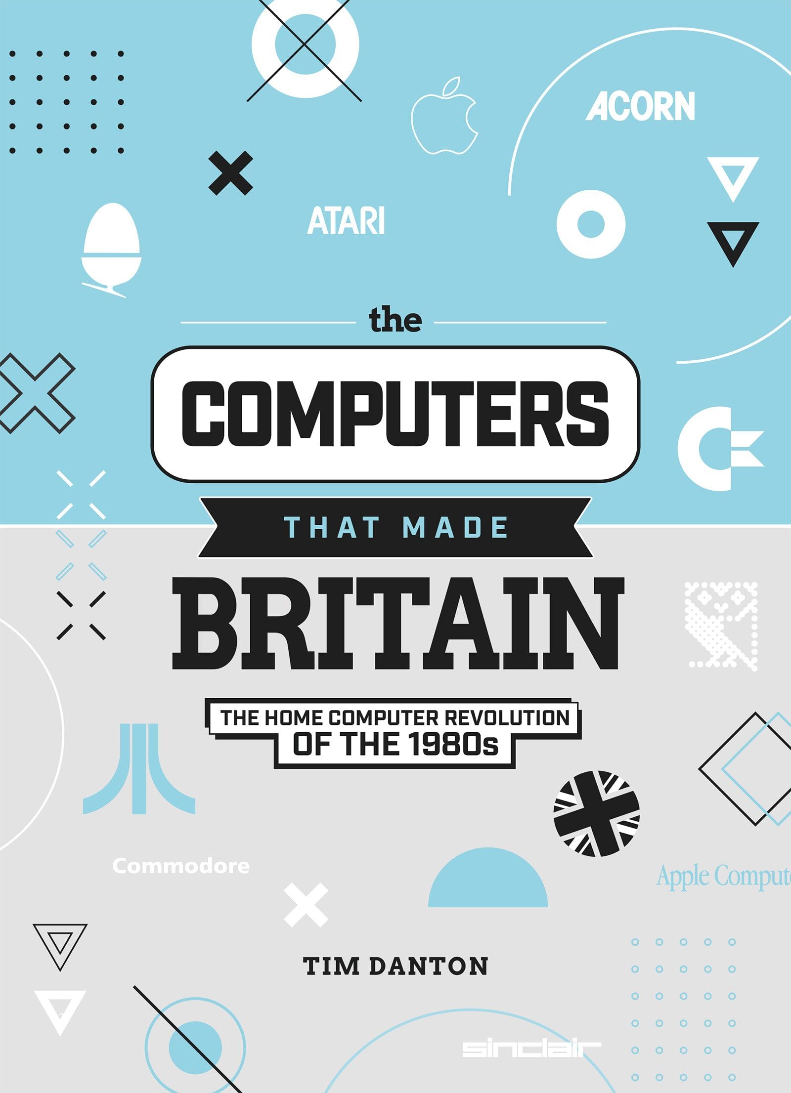 Tim Danton - The Computers That Made Britain: The Home Computer Revolution of the 1980s - Preis vom 09.10.2026 07:28:09 h