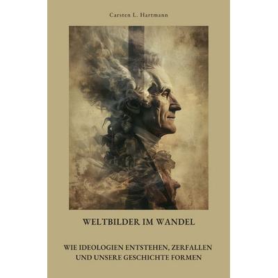 Weltbilder im Wandel, Taschenbuch von Carsten L. Hartmann, Epubli, 978-3-8190-9809-3