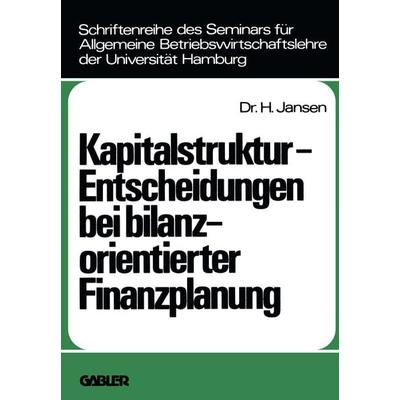 Kapitalstruktur-Entscheidungen bei bilanzorientierter Finanzplanung, Taschenbuch von Helge Jansen, Betriebswirtschaftlicher Verlag Gabler,