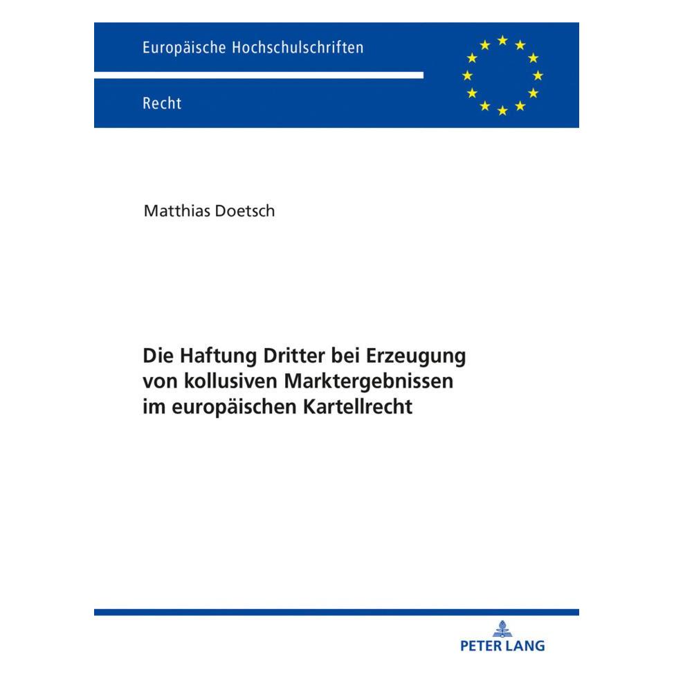 Peter Lang Die Haftung Dritter bei Erzeugung von kollusiven Marktergebnissen im europäischen Kartellrecht (Deutsch, Softcover, Matthias Doetsch) (56124830)