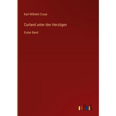Curland unter den Herzögen, Gebundene Ausgabe von Karl Wilhelm Cruse, Outlook, 978-3-368-24939-7
