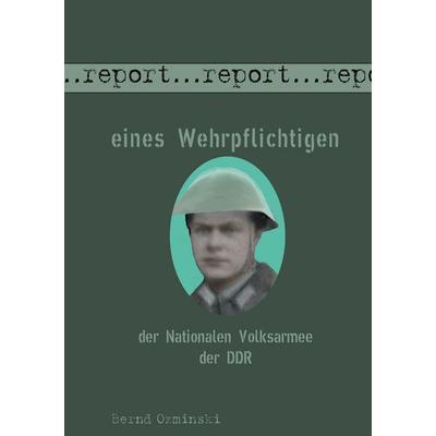 Report eines Wehrpflichtigen der Nationalen Volksarmee der DDR, Taschenbuch von Bernd Ozminski, BoD – Books on Demand, 978-3-7322-9168-7