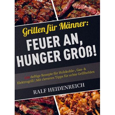 Grillen für Männer: Feuer an, Hunger groß!, Taschenbuch von Ralf Heidenreich, Bookmundo, 978-94-038-4623-1