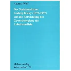 Der Sozialmediziner Ludwig Teleky (1872 - 1957) und die Entwicklung der Gewerbehygiene zur Arbeitsme, Fachbücher von Andreas Wulf