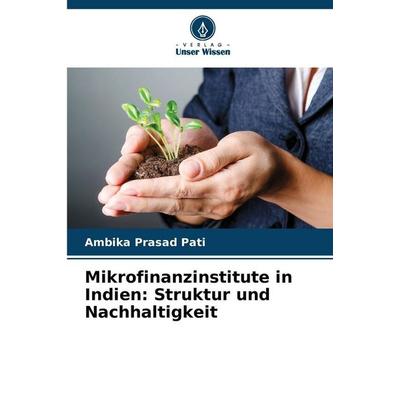 Mikrofinanzinstitute in Indien: Struktur und Nachhaltigkeit, Taschenbuch von Ambika Prasad Pati, Verlag Unser Wissen, 978-620-9-07310-6