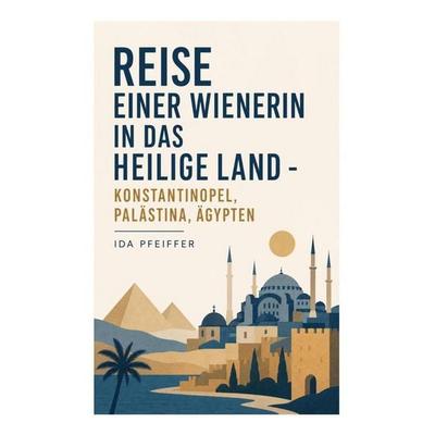Reise einer Wienerin in das Heilige Land - Konstantinopel, Palästina, Ägypten, Taschenbuch von Ida Pfeiffer, E-artnow, 978-80-273-6442-8