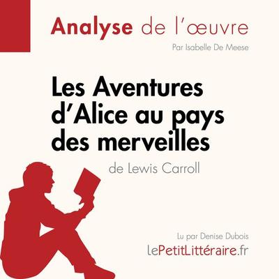 Les Aventures d'Alice au pays des merveilles de Lewis Carroll (Analyse de l'oeuvre) - LePetitLitteraire,Isabelle de Meese,Eloïse Murat, Audio,