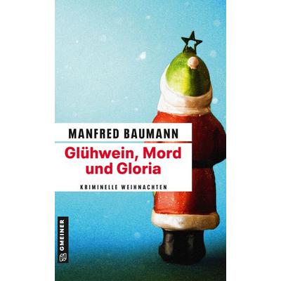 Glühwein, Mord und Gloria, Taschenbuch von Manfred Baumann, Gmeiner-Verlag, 978-3-8392-1950-8