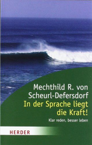Scheurl-Defersdorf, Mechthild R. von - In der Sprache liegt die Kraft!: Klar reden, besser leben (HERDER spektrum) - Preis vom 13.10.2026 19:28:25 h