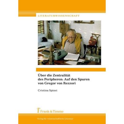 Über die Zentralität des Peripheren: Auf den Spuren von Gregor von Rezzori, Taschenbuch von Cristina Spinei, Frank & Timme, 978-3-86596-337-6