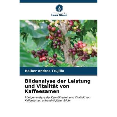 Bildanalyse der Leistung und Vitalität von Kaffeesamen, Taschenbuch von Heiber Andres Trujillo, Verlag Unser Wissen, 978-620-6-57879-6