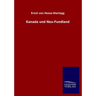 Kanada und Neu-Fundland, Taschenbuch von Ernst Hesse-Wartegg, Salzwasser, 978-3-8460-1550-6
