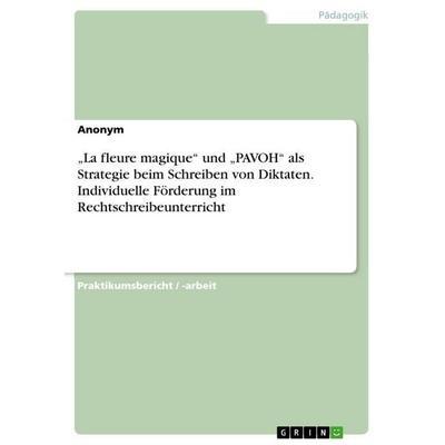 'La fleure magique' und 'PAVOH' als Strategie beim Schreiben von Diktaten. Individuelle Förderung im Rechtschreibeunterricht, Taschenbuch von