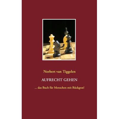 Aufrecht gehen, Taschenbuch von Norbert van Tiggelen, BoD – Books on Demand, 978-3-7357-4282-7