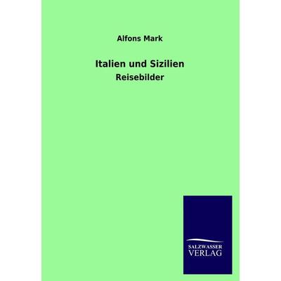 Italien und Sizilien, Taschenbuch von Alfons Mark, Salzwasser, 978-3-86444-966-6