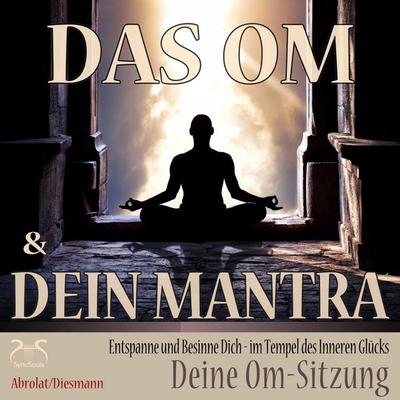 Das Om und Dein Mantra - Entspanne und Besinne Dich - im Tempel des inneren Glücks - mit Deiner Om-Sitzung - Torsten Abrolat,Franziska Diesmann,