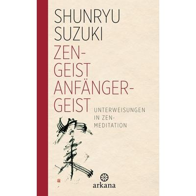 Zen-Geist - Anfänger-Geist, Gebundene Ausgabe von Shunryu Suzuki, Arkana, 978-3-442-34576-2