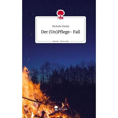 Der (Un)Pflege- Fall. Life is a Story - story.one, Gebundene Ausgabe von Michelle Harkai, Storylution, 978-3-7115-5226-6
