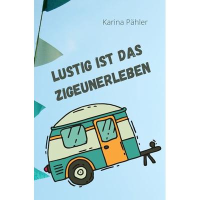Lustig ist das Zigeunerleben, Taschenbuch von Karina Pähler, Epubli, 978-3-7531-7558-4