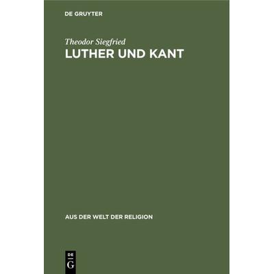 Luther und Kant, Gebundene Ausgabe von Theodor Siegfried, De Gruyter, 978-3-11-102683-1