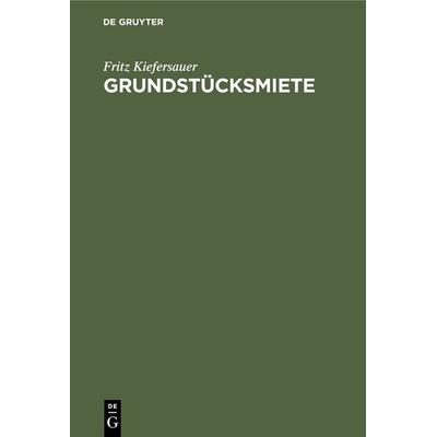 Grundstücksmiete, Gebundene Ausgabe von Fritz Kiefersauer, De Gruyter, 978-3-11-234789-8