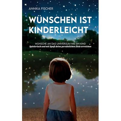 Wünschen ist kinderleicht, Taschenbuch von Annika Fischer, BoD – Books on Demand, 978-3-7568-6000-5