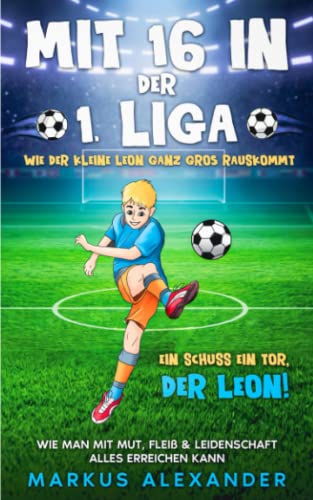 Alexander Markus - Mit 16 in der 1. Liga: Wie der kleine Leon ganz groß rauskommt - Wie man mit Mut, Fleiß & Leidenschaft alles erreichen kann - Ein Schuss ein Tor, der Leon! - Preis vom 09.10.2026 07:28:09 h