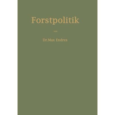 Handbuch der Forstpolitik mit besonderer Berücksichtigung der Gesetzgebung und Statistik, Taschenbuch von Max Endres, Springer Berlin,