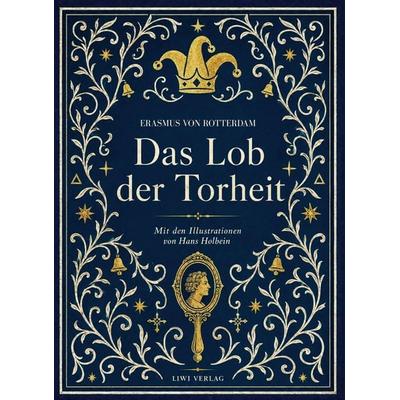 Erasmus von Rotterdam: Das Lob der Torheit. Vollständige Neuausgabe, Gebundene Ausgabe von Erasmus Rotterdam, Liwi Literatur- Und Wissenschaftsverlag,