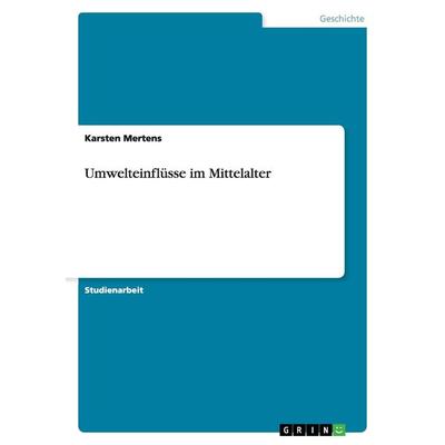 Umwelteinflüsse im Mittelalter, Taschenbuch von Karsten Mertens, GRIN, 978-3-640-94546-7