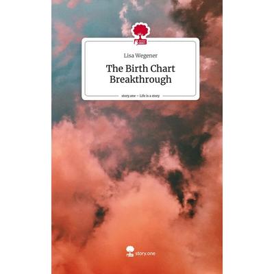 The Birth Chart Breakthrough. Life is a Story - story.one, Gebundene Ausgabe von Lisa Wegener, Storylution, 978-3-7115-5161-0