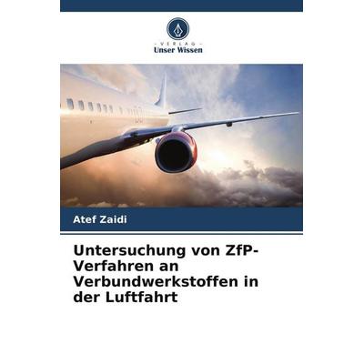 Untersuchung von ZfP-Verfahren an Verbundwerkstoffen in der Luftfahrt, Taschenbuch von Atef Zaidi, Verlag Unser Wissen