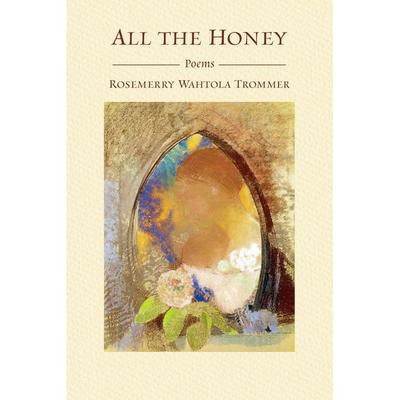 All the Honey, Taschenbuch von Rosemerry Wahtola Trommer, Ingram Publishers Services, 978-1-955140-02-7