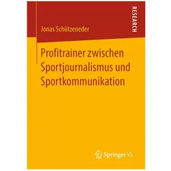 Profitrainer zwischen Sportjournalismus und Sportkommunikation, Fachbücher von Jonas Schützeneder